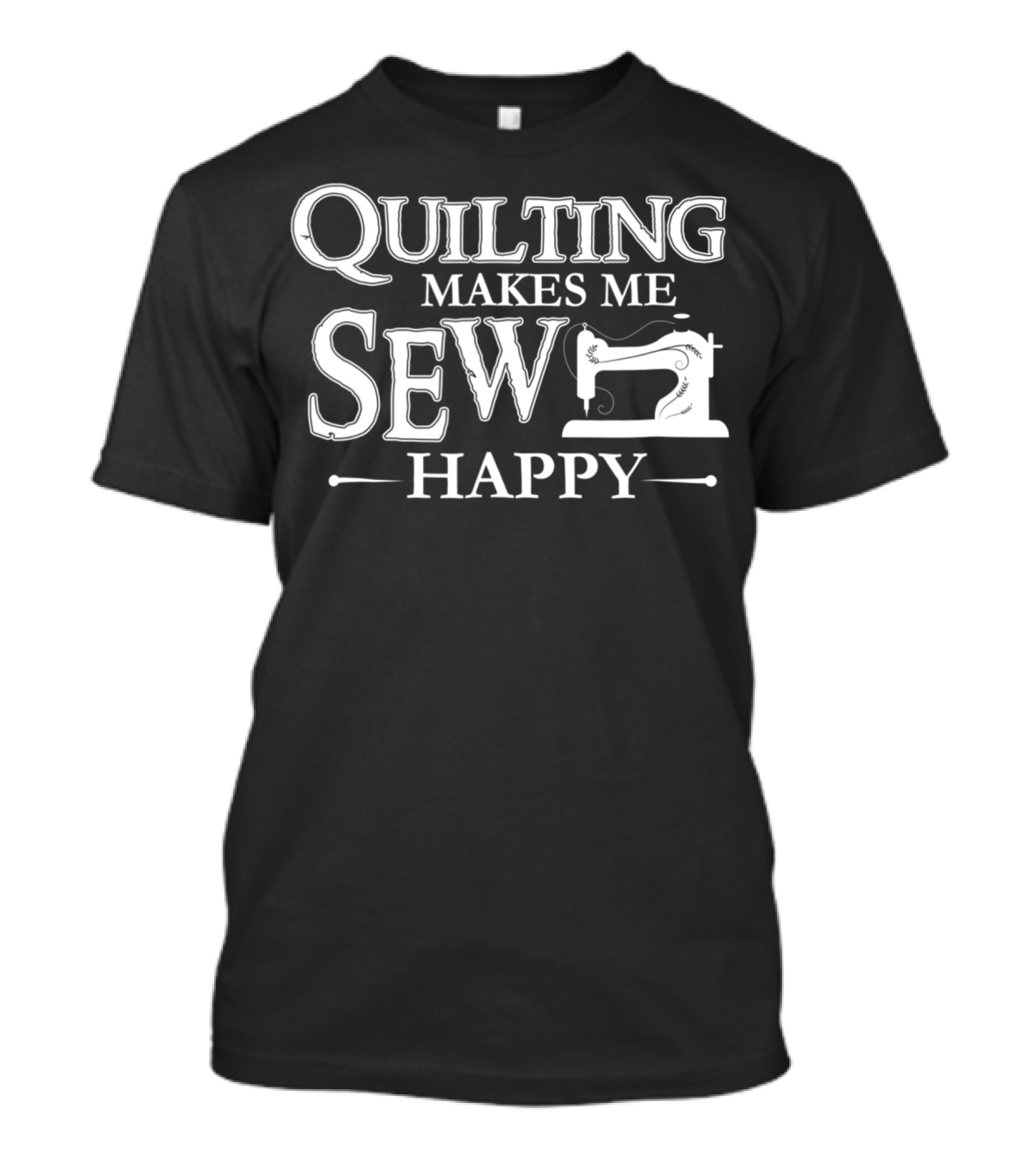 Quilting Makes Me Sew Happy Sewing Machine T-Shirt