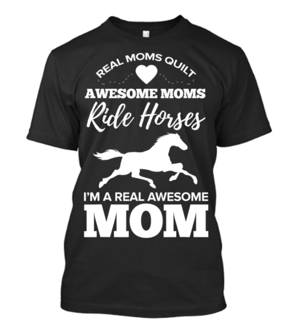 Real Moms Quilt Awesome Moms Ride Horses I'm A Real Awesome Mom T-Shirt