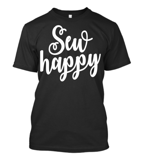 Sewing And Quilting Sew Happy Seamstress Sewing Enthusiast T-Shirt