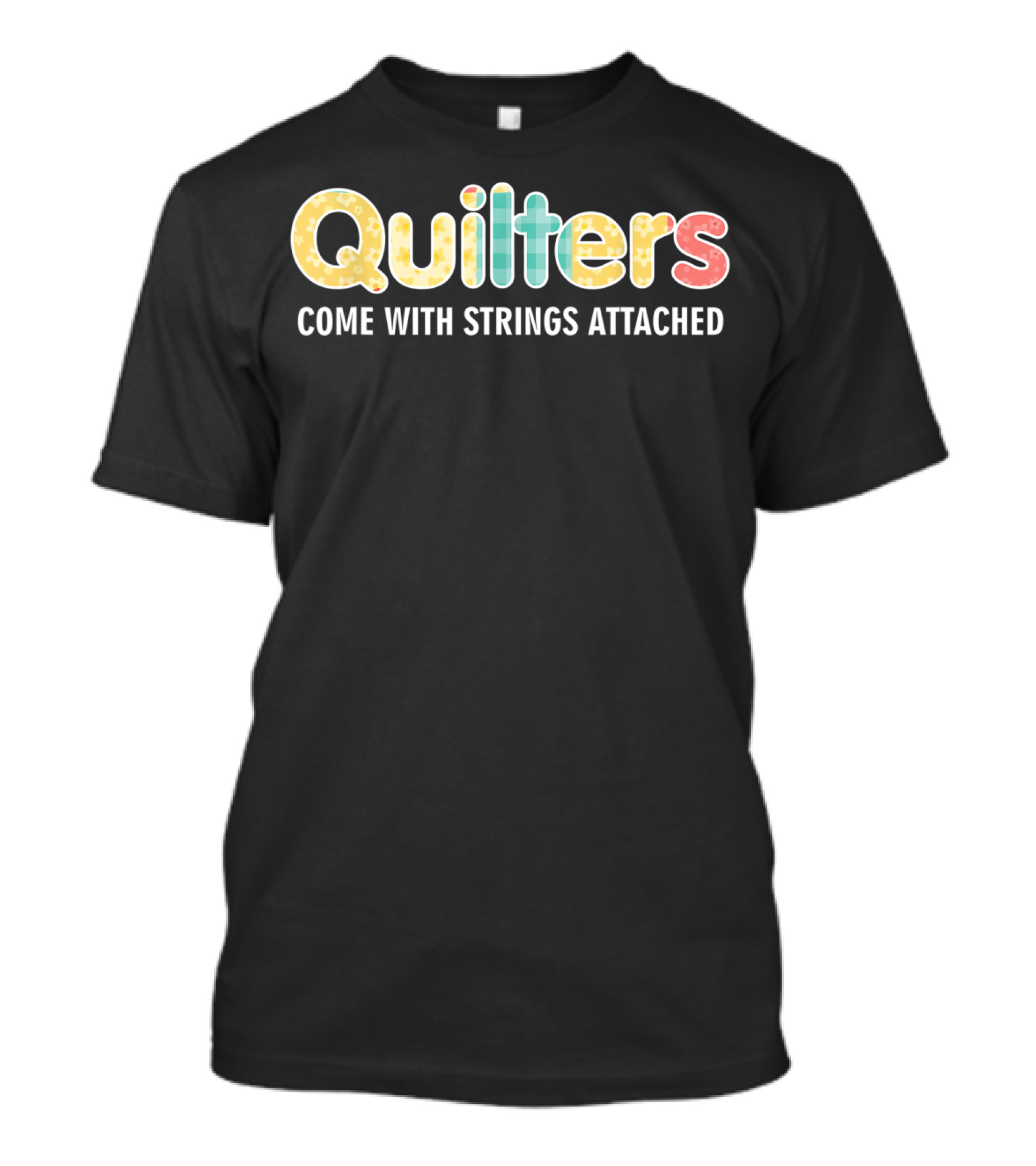 Quilters Come With Strings Attached Quilting Fun T-Shirt