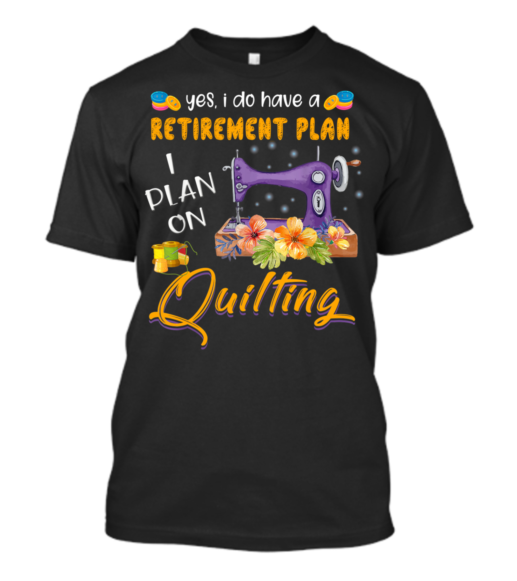 Yes I Do Have A Retirement Plan I Plan On Quilting Sewing Machine Floral Colors T-Shirt