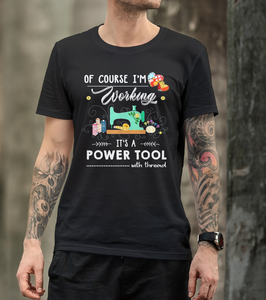 Of Course I'm Working It's A Power Tool With Thread T-Shirt