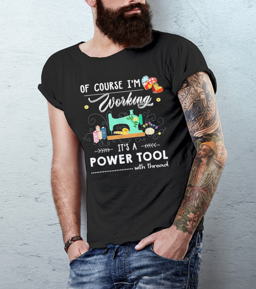 Of Course I'm Working It's A Power Tool With Thread T-Shirt