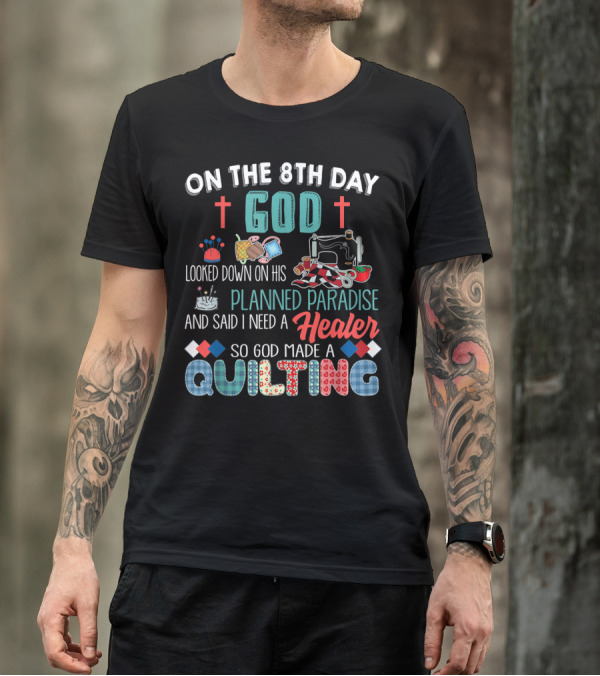 On The 8th Day God Looked Down On His Planned Paradise And Said I Need A Healer So God Made A Quilting T-Shirt