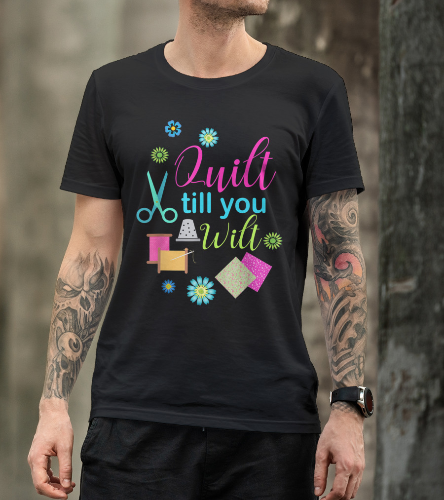 Quilt Till You Wilt Sewing Scissors Thimble Flowers T-Shirt