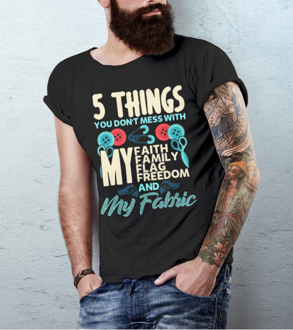 5 Things You Don't Mess With My Faith Family Flag Freedom And My Fabric T-Shirt