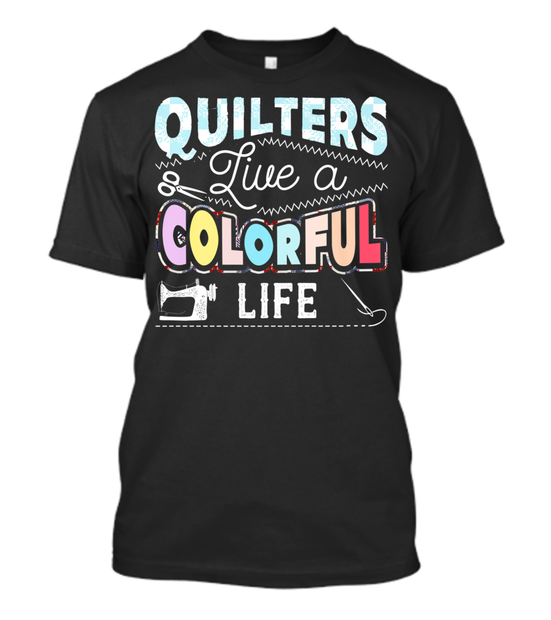 Quilters Live A Colorful Life With Sewing Machine Scissors And Needle T-Shirt