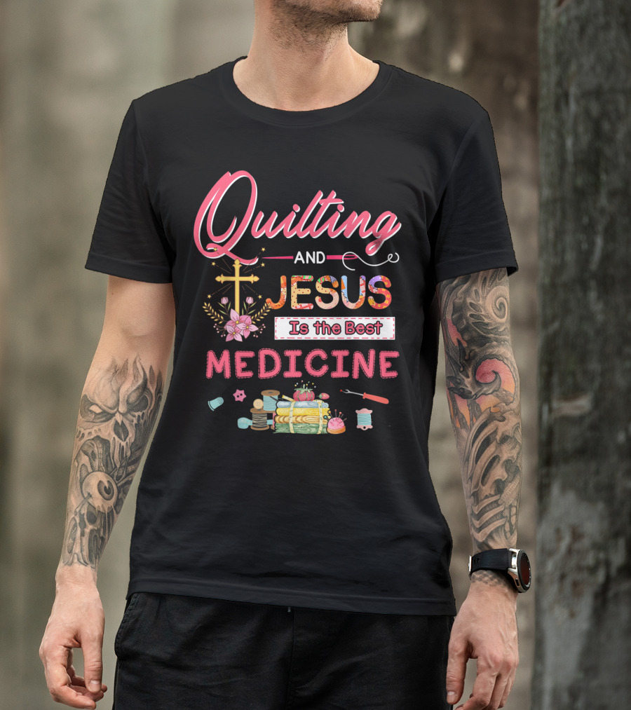 Quilting And Jesus Cross Floral Needlework Is The Best Medicine T-Shirt