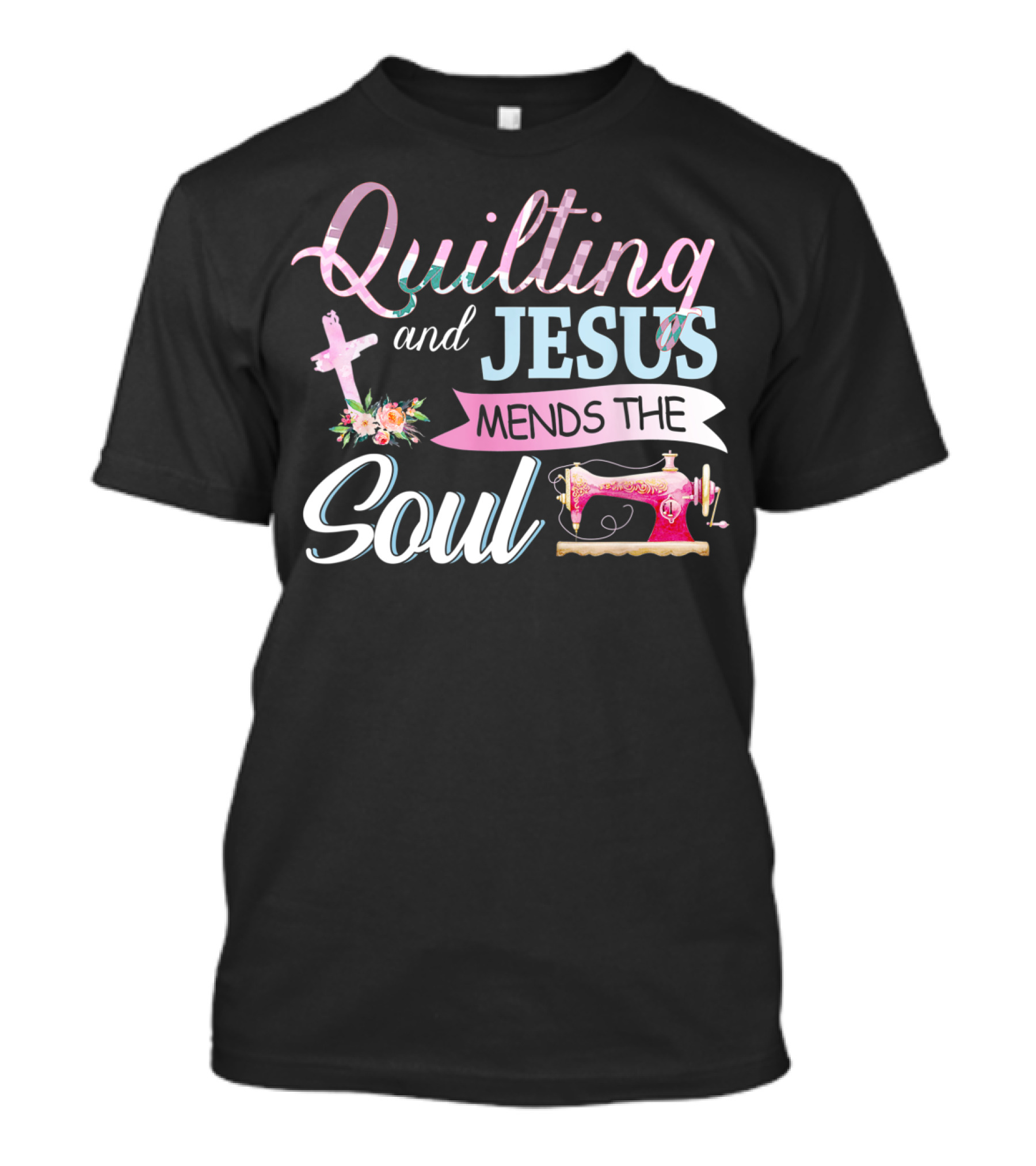 Quilting And Jesus Mends The Soul Cross Sewing Machine And Flowers T-Shirt