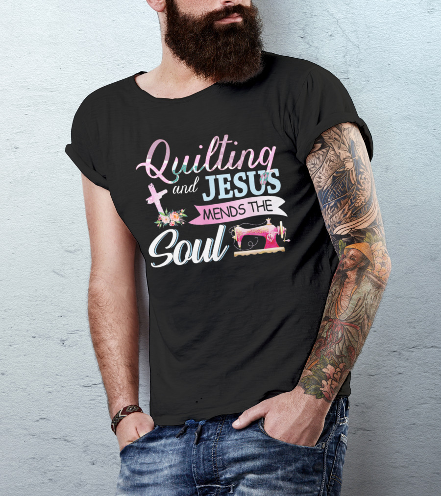 Quilting And Jesus Mends The Soul Cross Sewing Machine And Flowers T-Shirt