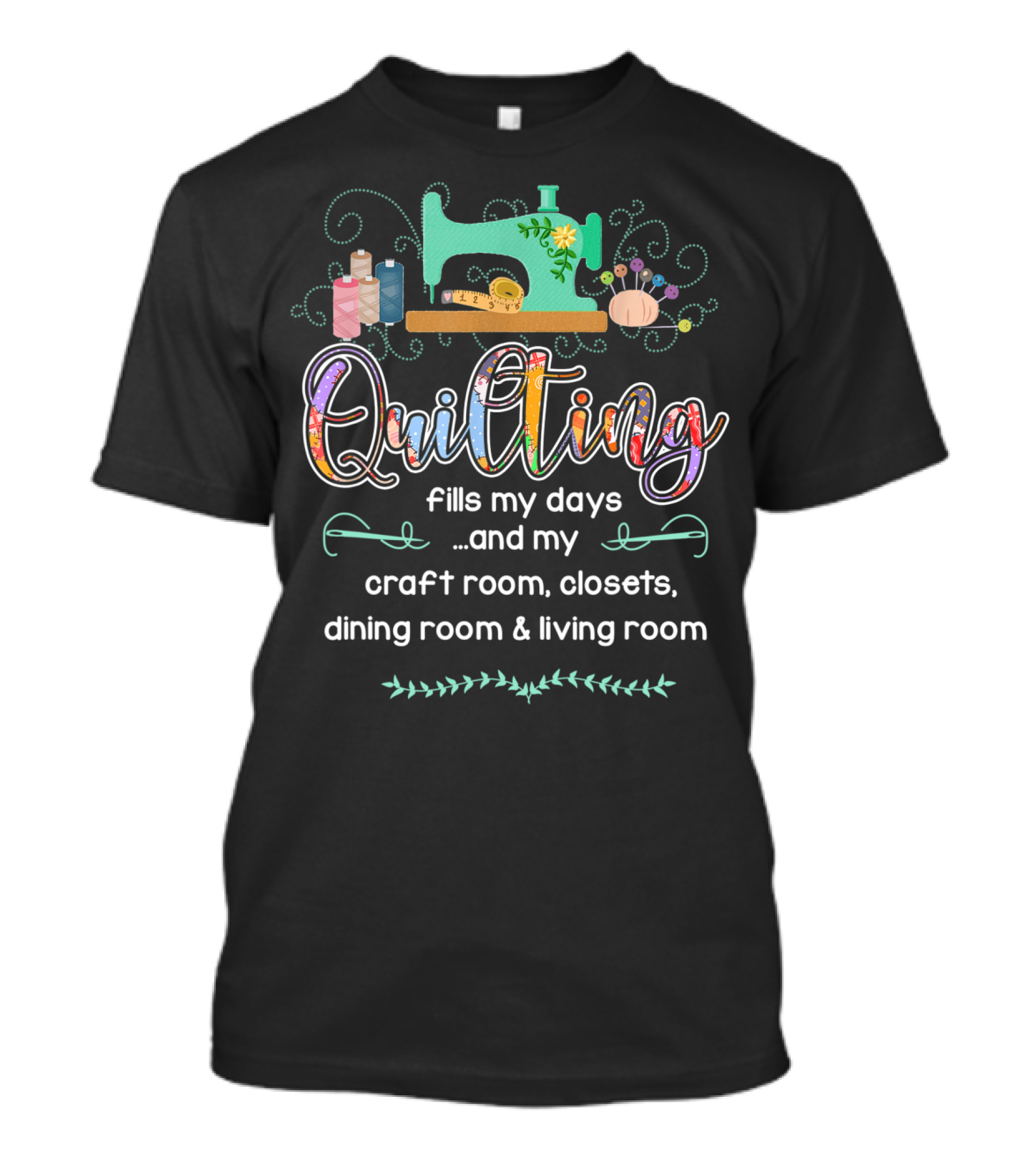 Quilting Fills My Days And My Craft Room Closets Dining Room Living Room T-Shirt