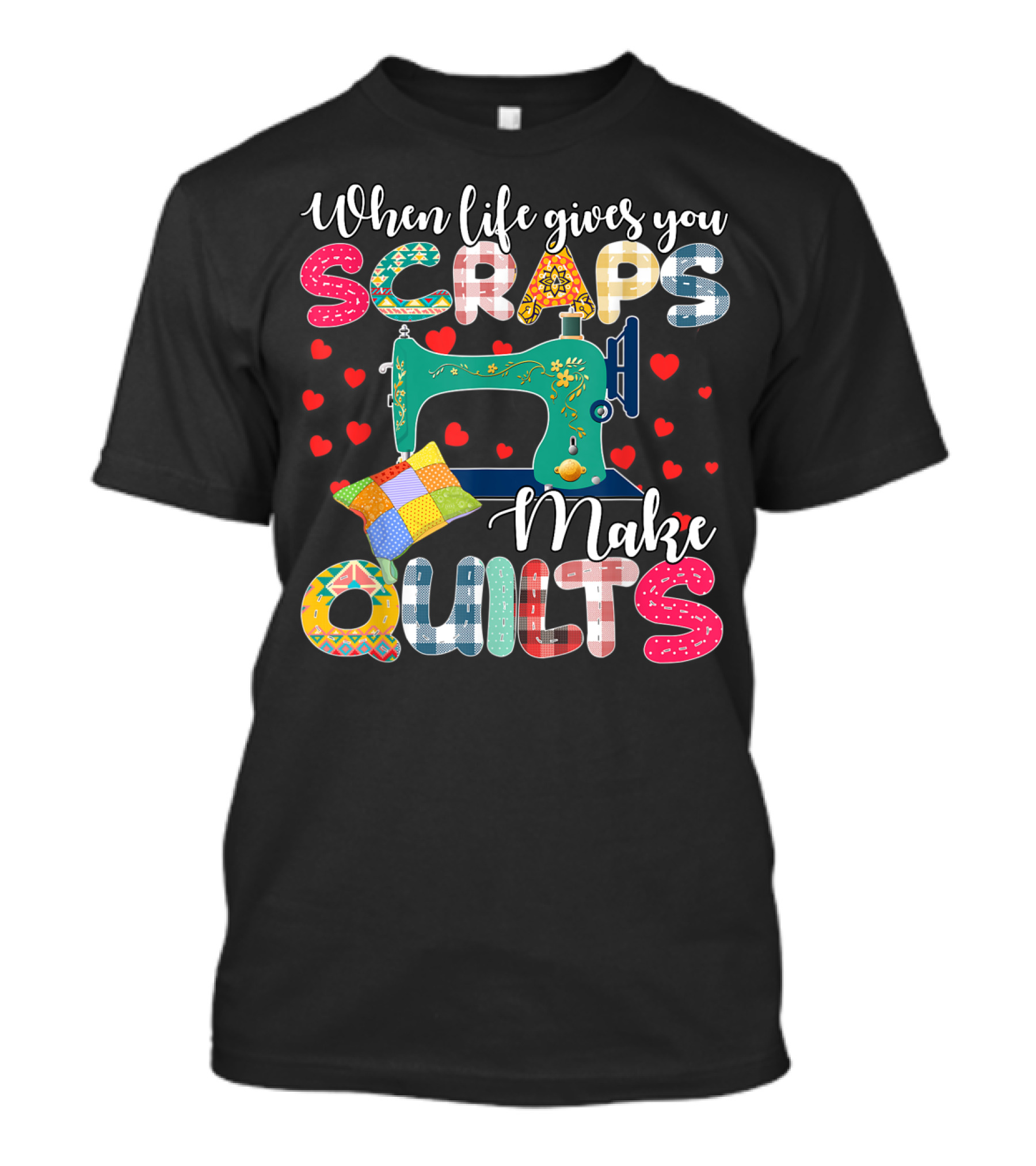 When Life Gives You Scraps Make Quilts Sewing Machine Hearts T-Shirt