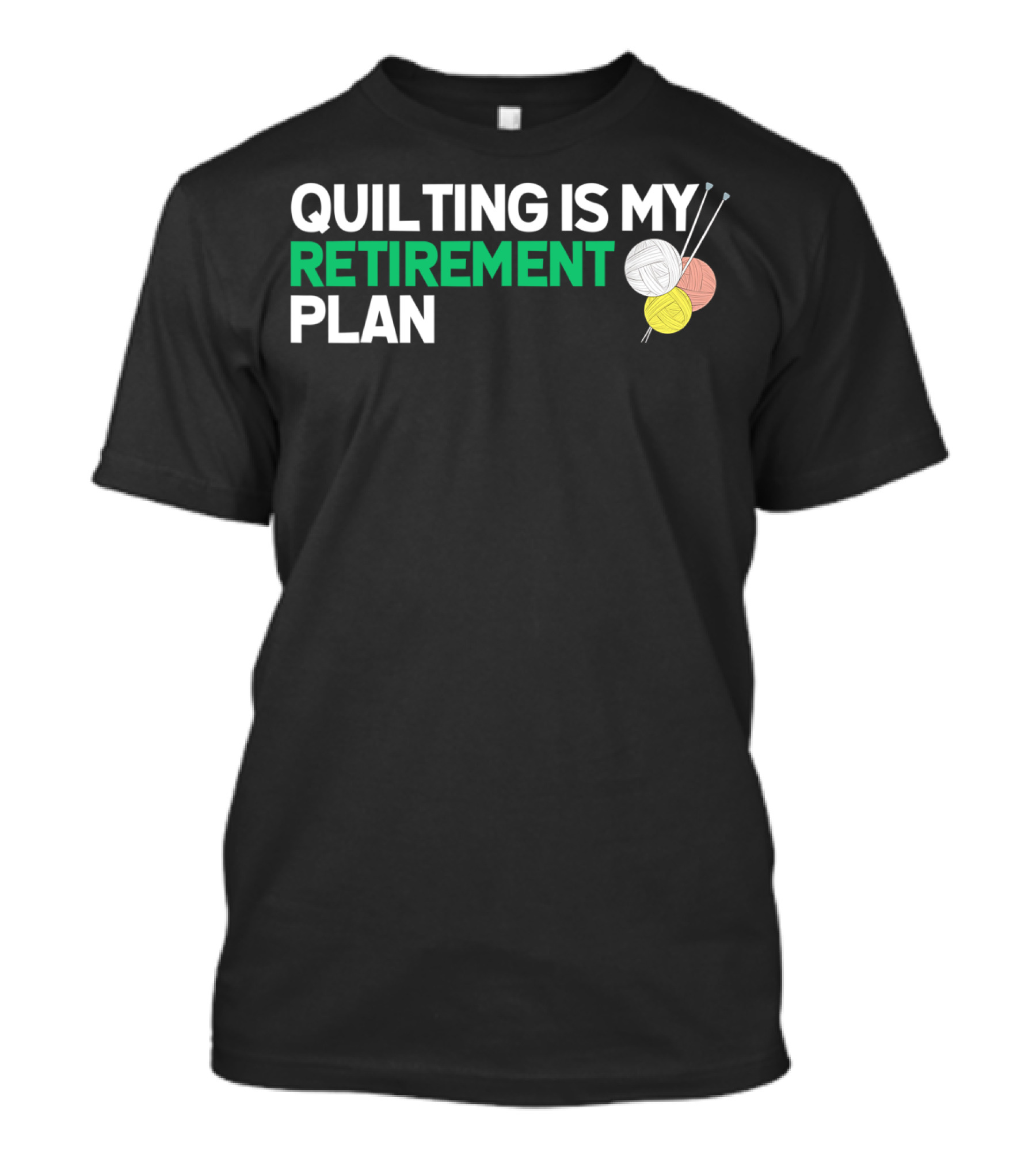 QUILTING IS MY RETIREMENT PLAN YARN AND NEEDLES T-Shirt