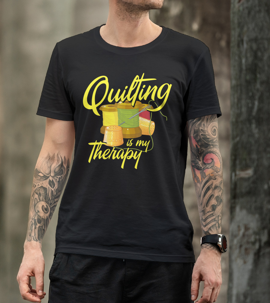 Quilting Is My Therapy Thread And Sewing Humor T-Shirt