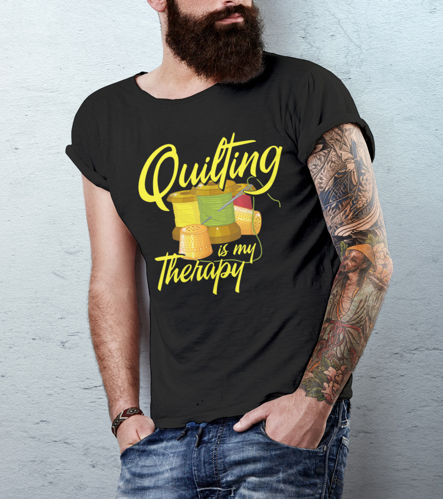 Quilting Is My Therapy Thread And Sewing Humor T-Shirt