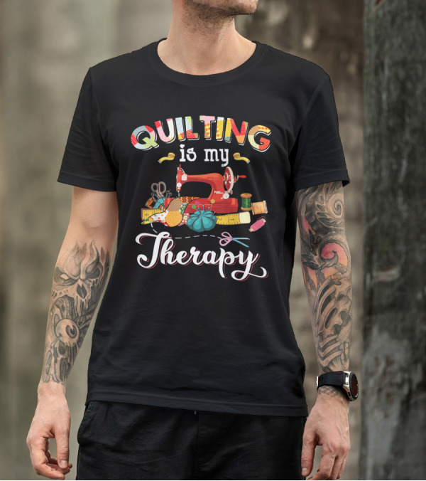 Quilting Is My Therapy Sewing Machine And Supplies T-Shirt