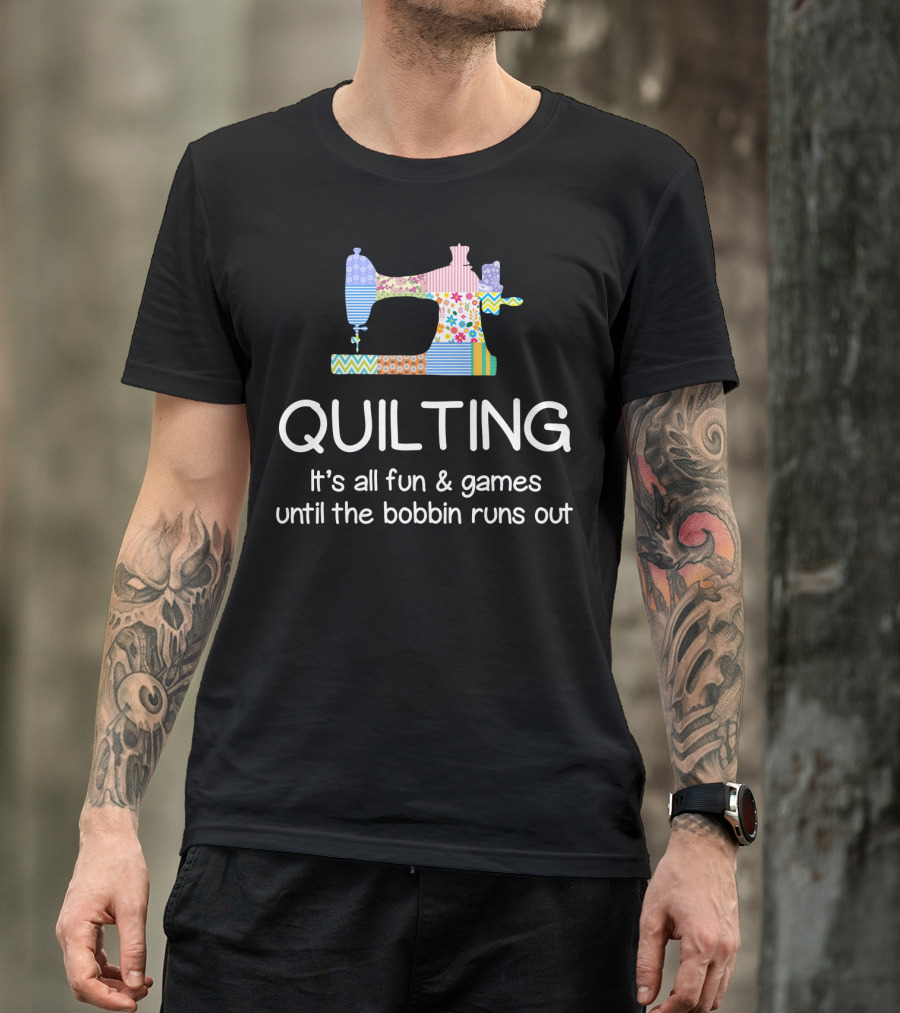 Quilting Fun And Games Until The Bobbin Runs Out Sewing Machine Patchwork T-Shirt
