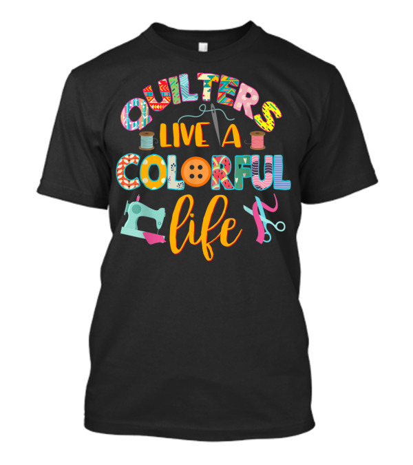 Quilters Live A Colorful Life Sewing Tools T-Shirt