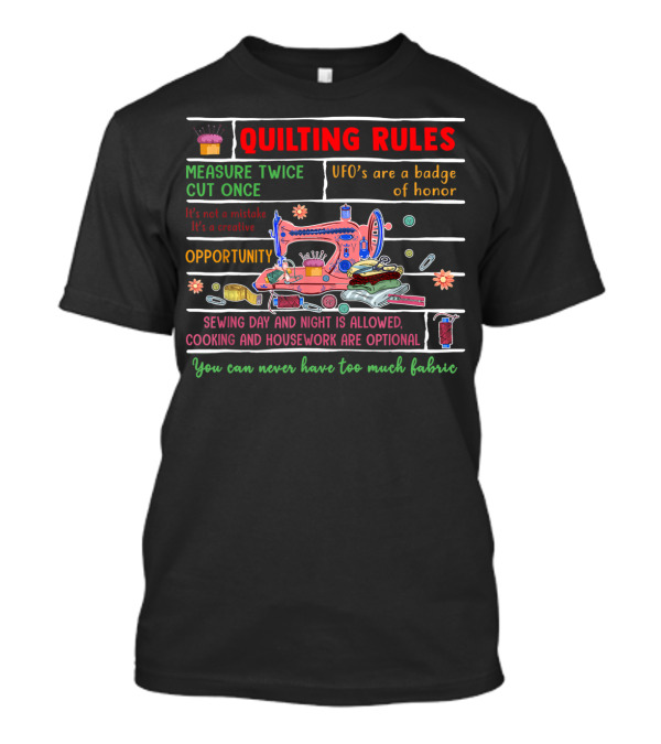 QUILTING RULES Measure Twice Cut Once UFO's Are A Badge Of Honor Creative Opportunity Sewing Day And Night Cooking And Housework Optional You Can Never Have Too Much Fabric T-Shirt