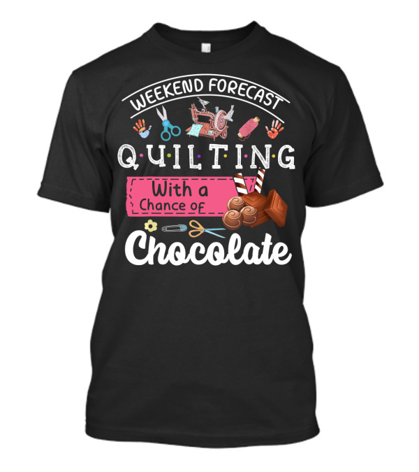 Weekend Forecast Quilting With A Chance Of Chocolate T-Shirt