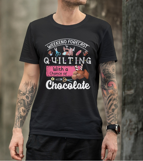 Weekend Forecast Quilting With A Chance Of Chocolate T-Shirt