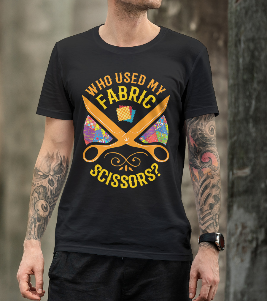 Who Used My Fabric Scissors Funny Quilting Sewing Seamstress T-Shirt