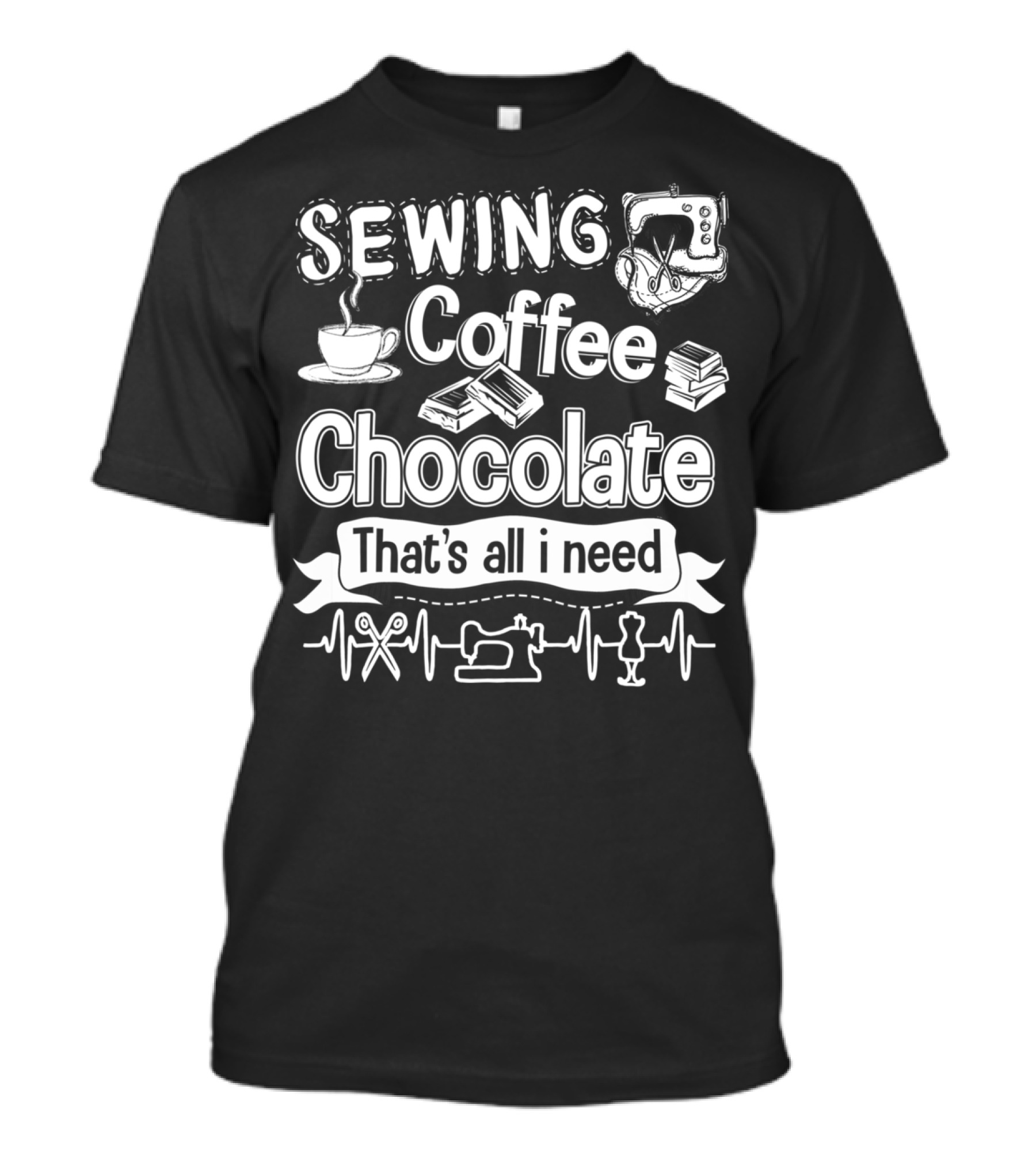 Sewing Coffee Chocolate That's All I Need Vintage Typography With Sewing Machine Scissors Books Cup And Tailor Icons T-Shirt