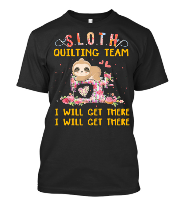 SLOTH QUILTING TEAM I WILL GET THERE CUTE SLOTH WITH HEARTS AND FLOWERS T-Shirt