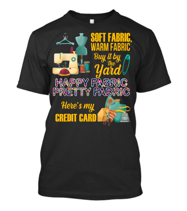 Soft Fabric Warm Fabric Buy It By The Yard Happy Fabric Pretty Fabric Here's My Credit Card T-Shirt