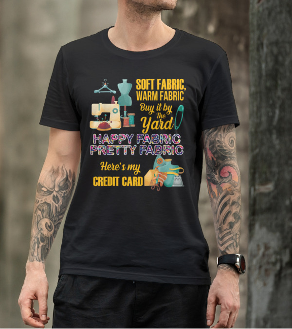 Soft Fabric Warm Fabric Buy It By The Yard Happy Fabric Pretty Fabric Here's My Credit Card T-Shirt