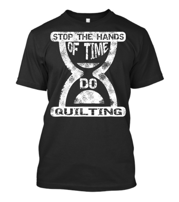 Stop The Hands Of Time Do Quilting T-Shirt
