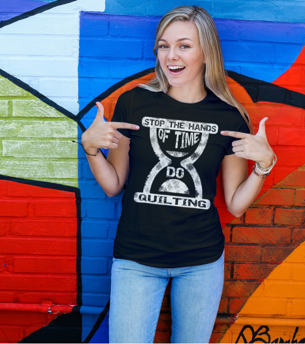 Stop The Hands Of Time Do Quilting T-Shirt