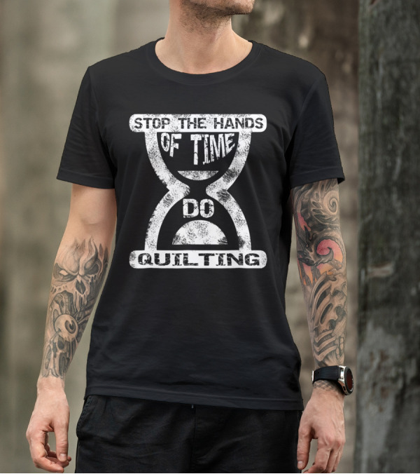 Stop The Hands Of Time Do Quilting T-Shirt