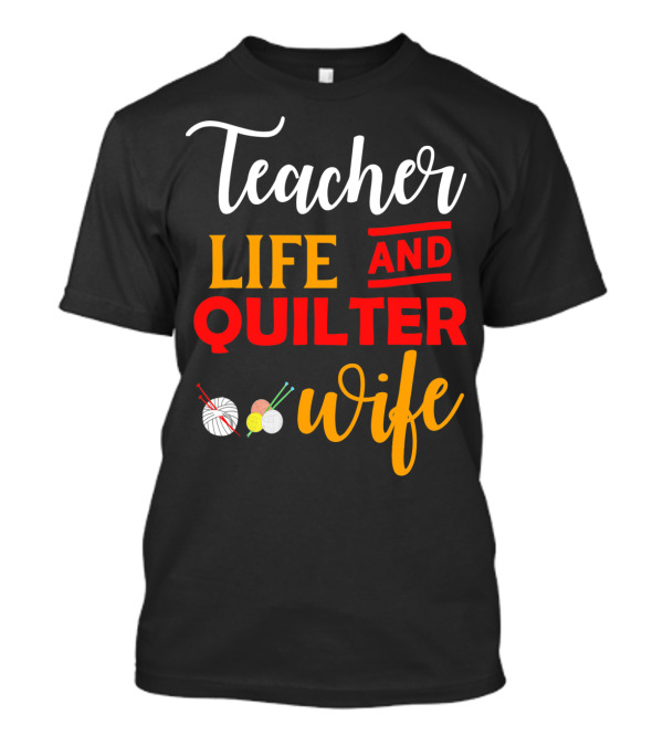 Teacher Life Quilter Wife With Yarn And Needles T-Shirt