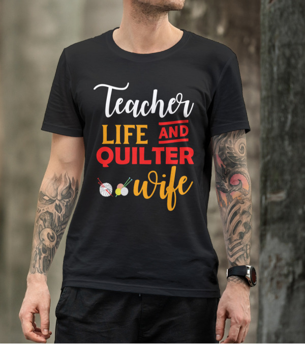 Teacher Life Quilter Wife With Yarn And Needles T-Shirt