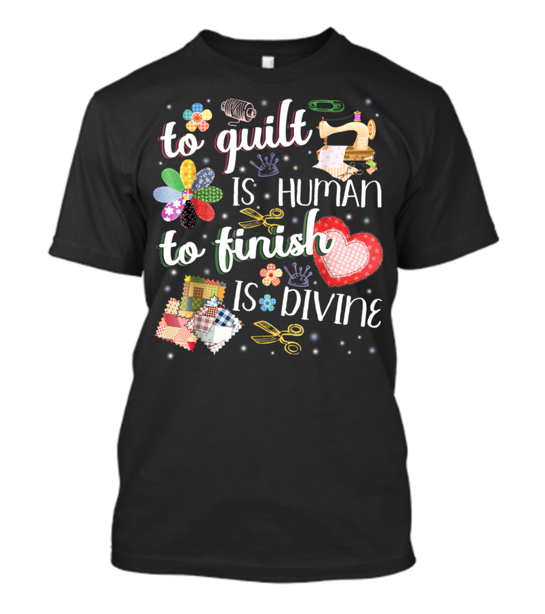 To Quilt Is Human To Finish Is Divine Sewing Machine Patchwork Scissors T-Shirt