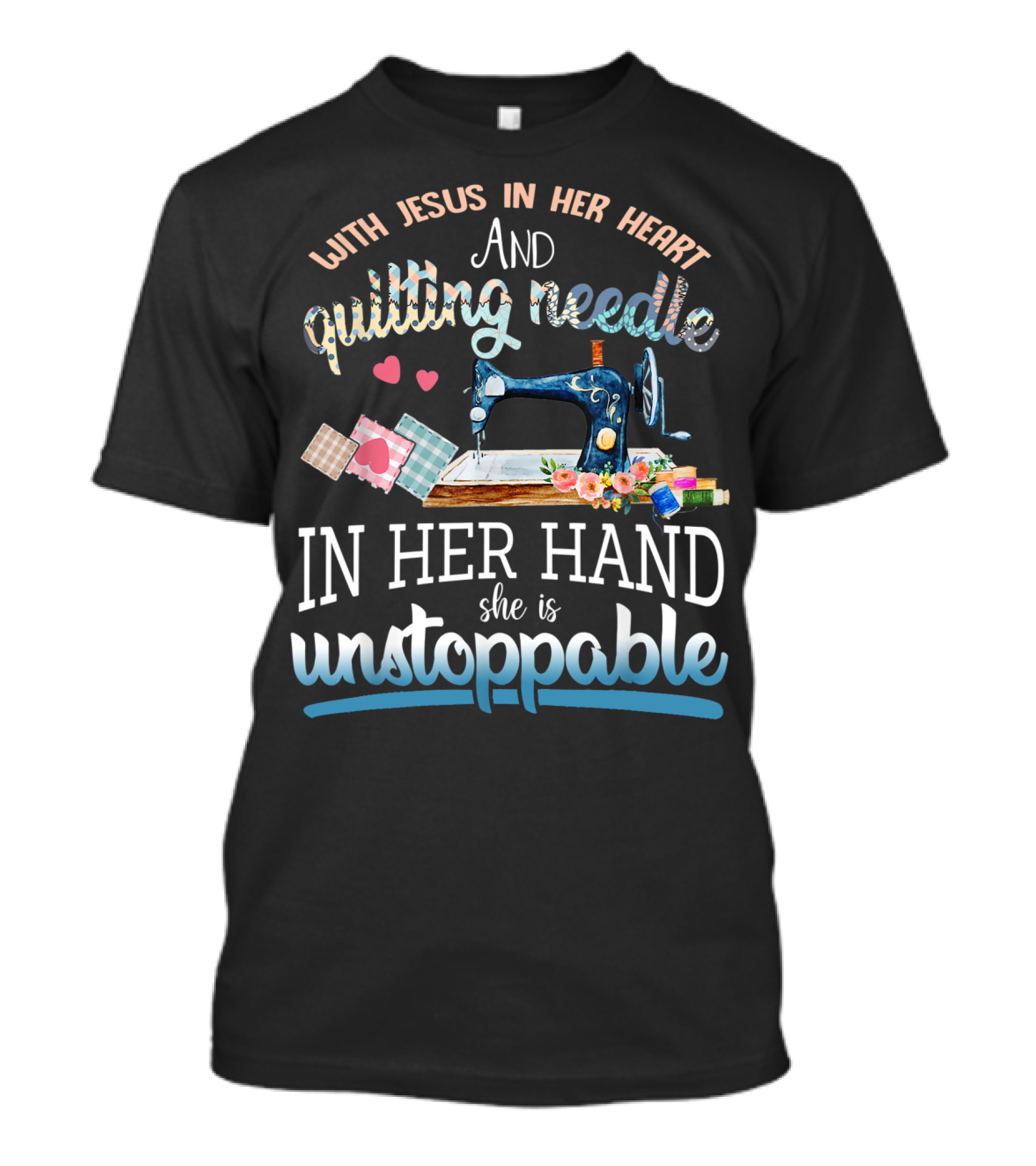 With Jesus In Her Heart And Quilting Needle In Her Hand She Is Unstoppable T-Shirt