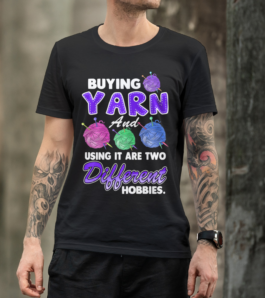 Buying Yarn And Using It Are Two Different Hobbies T-Shirt