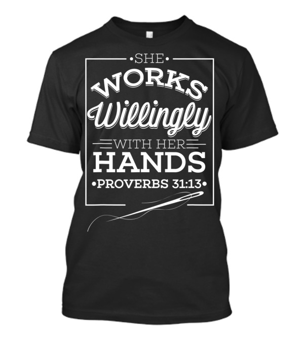 She Works Willingly With Her Hands Proverbs 31:13 Christian Sewing Quilters Crafting T-Shirt
