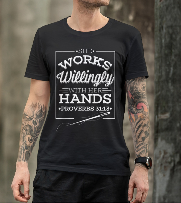 She Works Willingly With Her Hands Proverbs 31:13 Christian Sewing Quilters Crafting T-Shirt
