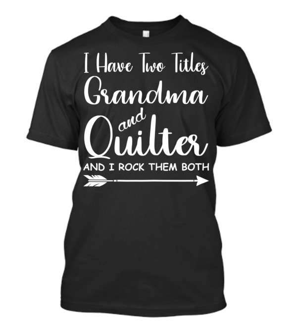 I Have Two Titles Grandma And Quilter And I Rock Them Both T-Shirt