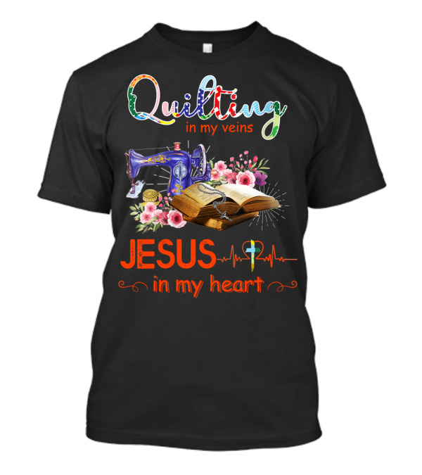 Quilting In My Veins Jesus In My Heart Sewing Machine Bible Flowers T-Shirt