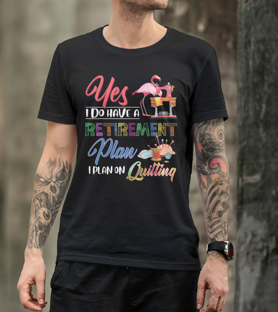 Yes I Do Have A Retirement Plan I Plan On Quilting Flamingo Sewing Machine T-Shirt