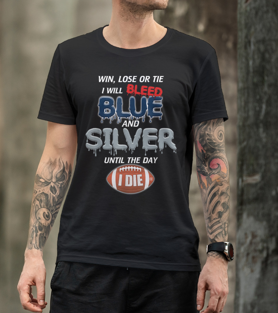 Win Lose Or Tie I Will Bleed Blue And Silver Until The Day I Die Football T-Shirt