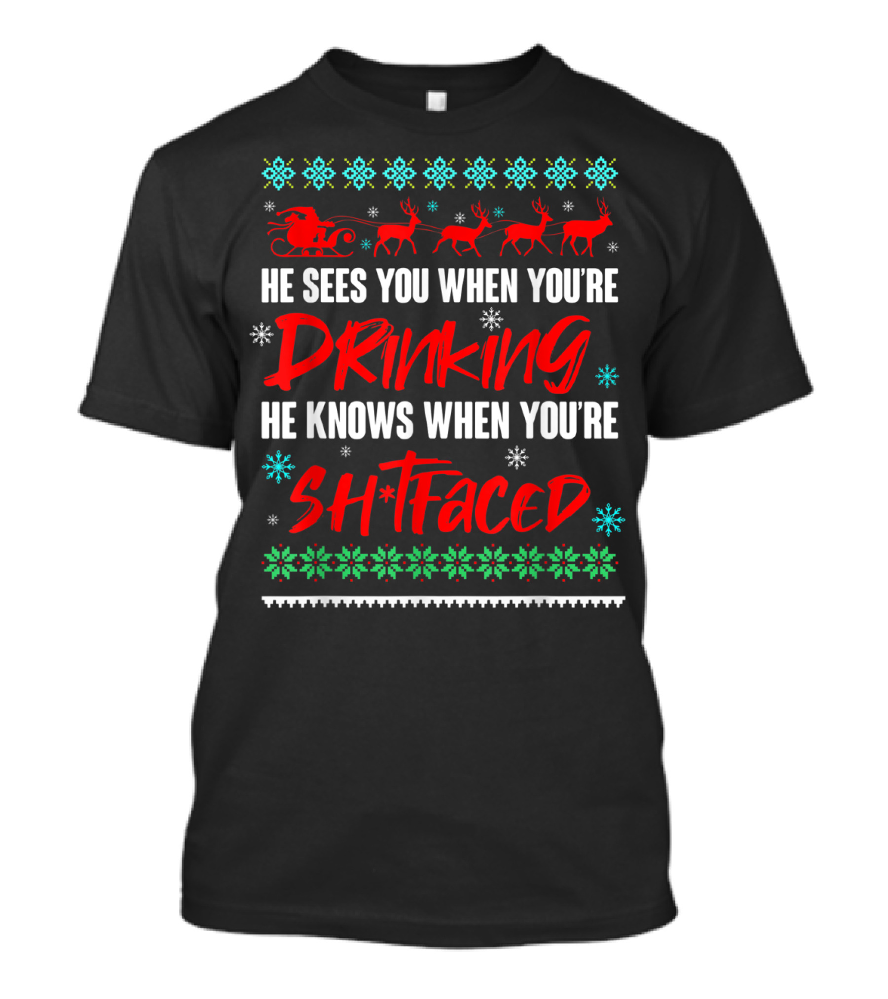 He Sees You When You're Drinking He Knows When You're Sh*tfaced Santa Reindeer Christmas Ugly T-Shirt