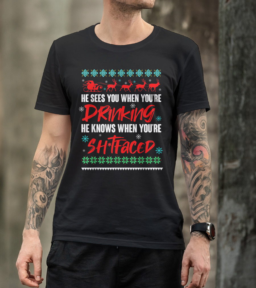 He Sees You When You're Drinking He Knows When You're Sh*tfaced Santa Reindeer Christmas Ugly T-Shirt