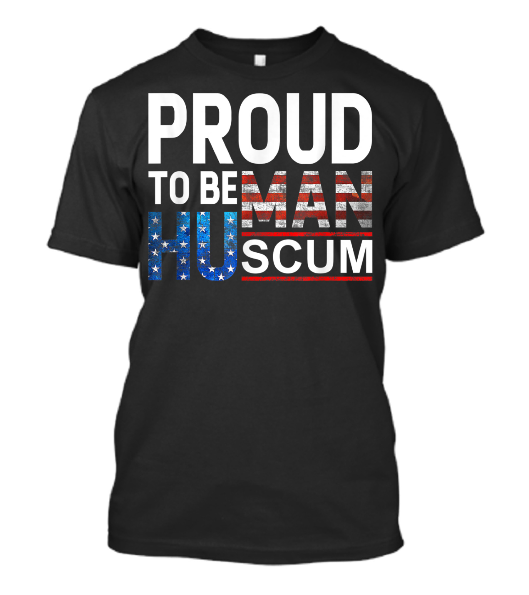 PROUD TO BE HUMAN SCUM American Flag T-Shirt