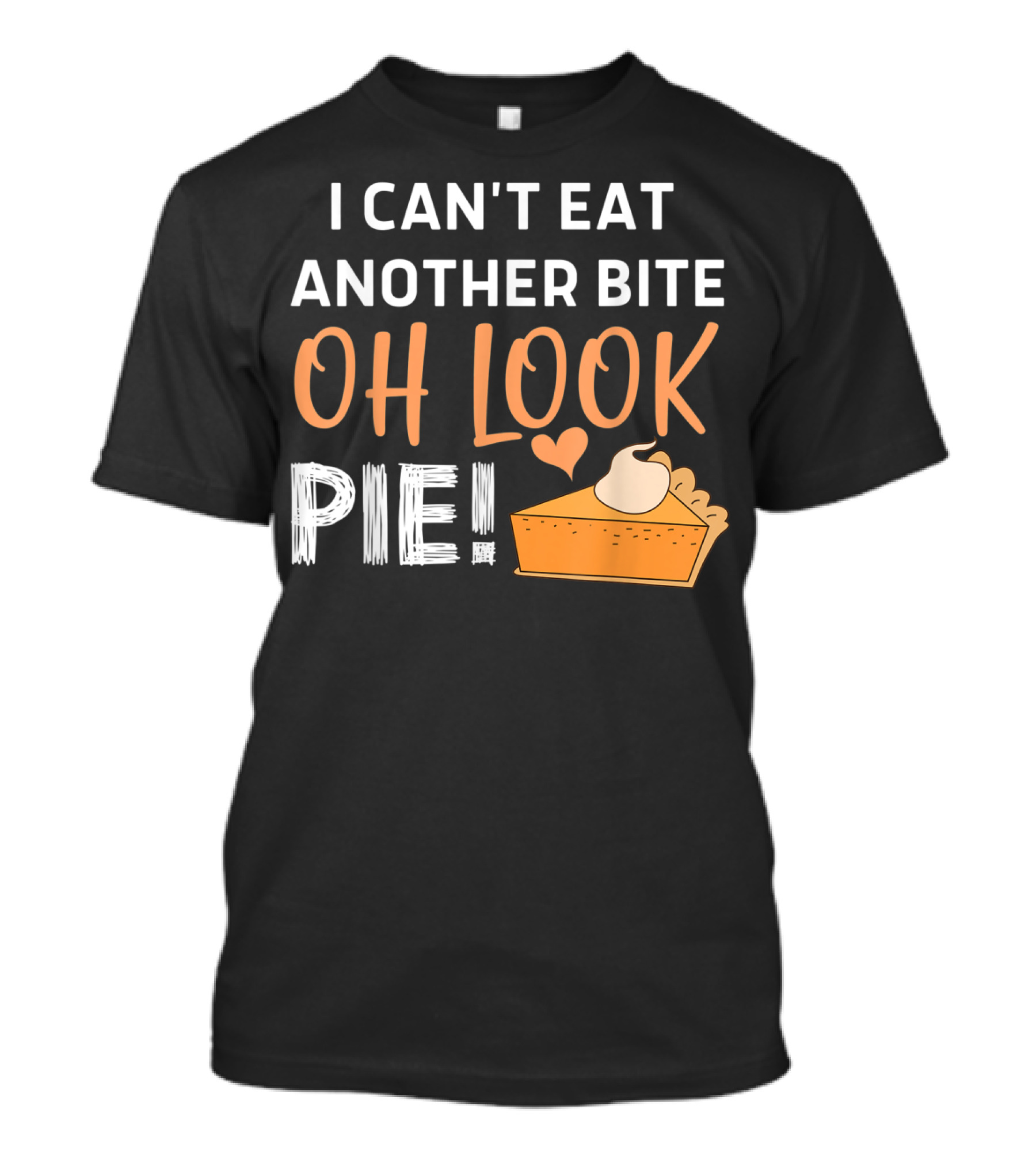 I Can't Eat Another Bite Oh Look Pie Slice With Whipped Cream And Heart T-Shirt