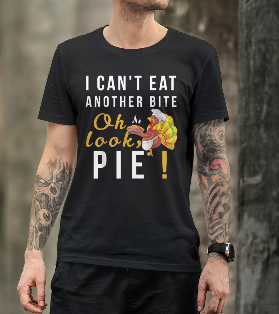 I Can't Eat Another Bite Oh Look Pie Turkey T-Shirt