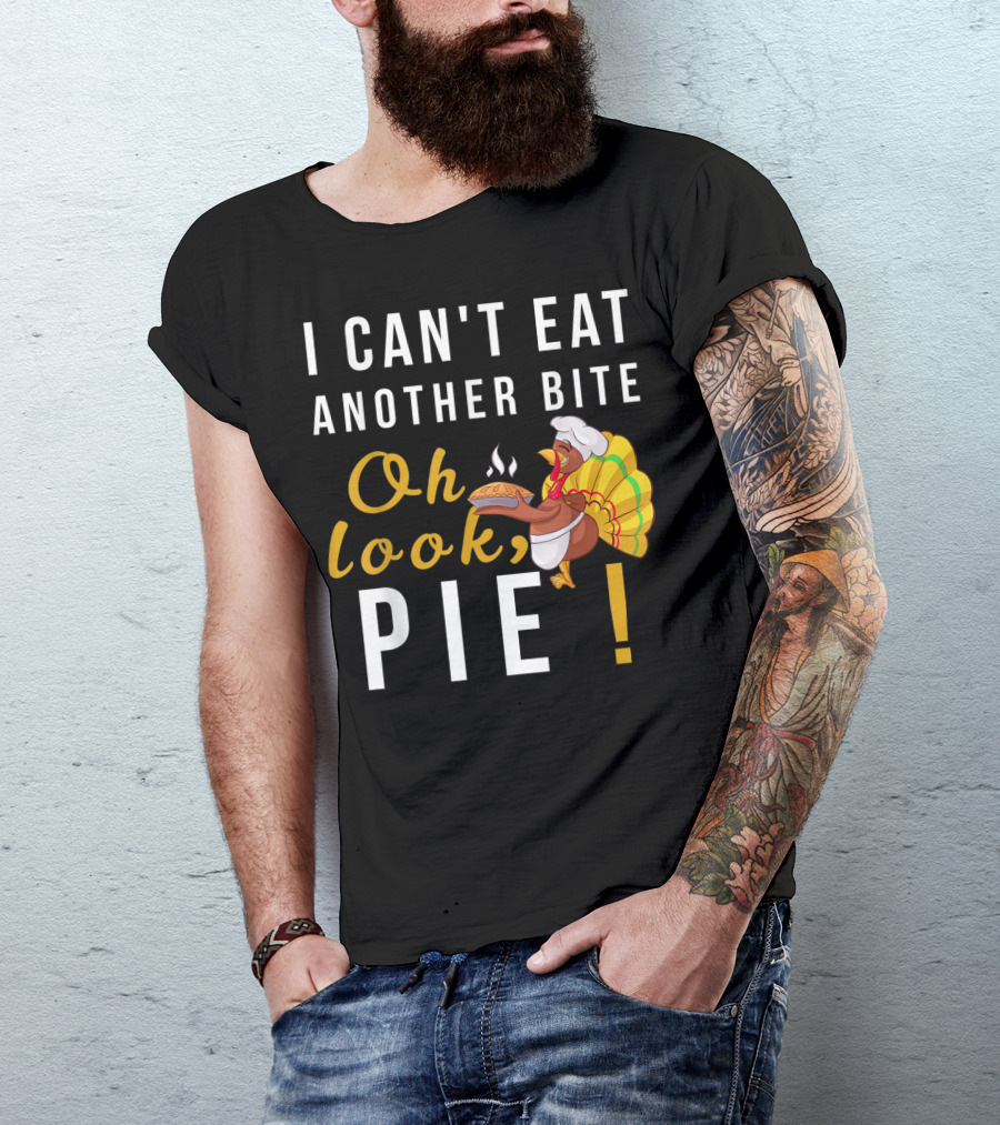 I Can't Eat Another Bite Oh Look Pie Turkey T-Shirt